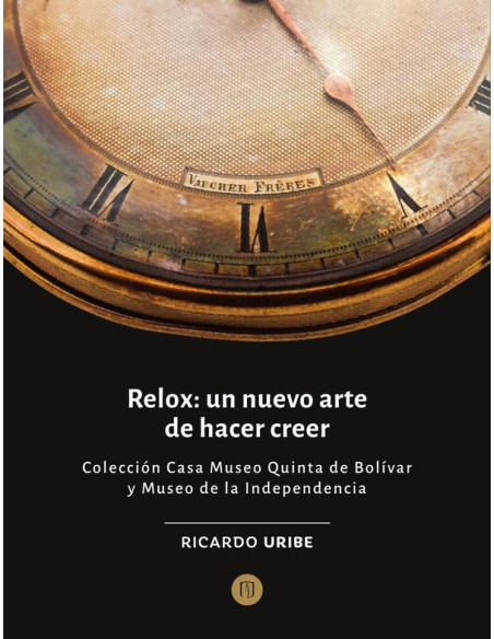 Relox: un nuevo arte de hacer creer:Colección Casa Museo Quinta de Bolívar y Museo de la Independencia