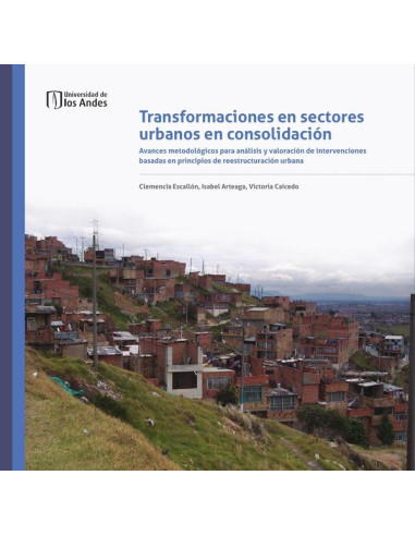 Transformaciones en sectores urbanos en consolidación:Avances metodológicos para análisis y valoración de intervenciones basadas en principios de reestructuración urbana