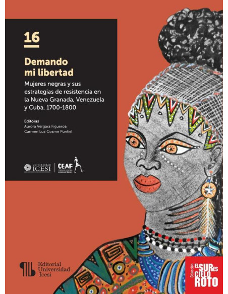 Demando mi libertad:Mujeres negras y sus estrategias de resistencia en la Nueva Granada, Venezuela y Cuba, 1700-1800