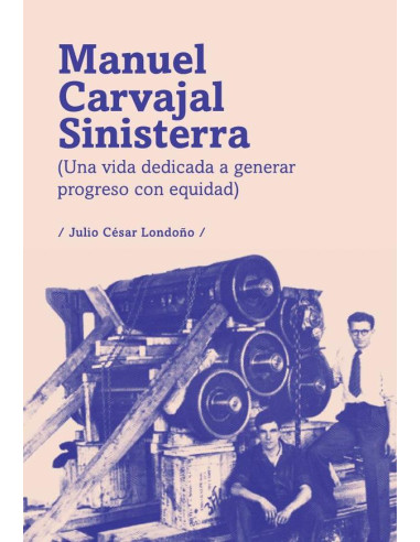 Manuel Carvajal Sinisterra:Una vida dedicada a generar progreso con equidad (2da ed)