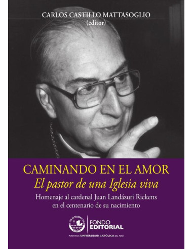 Caminando en el amor:Homenaje al cardenal Juan Landázuri Ricketts en el centenario de su nacimiento