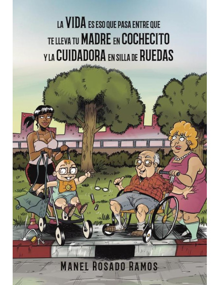 La vida es eso que pasa entre que te lleva tu madre en cochecito y la cuidadora en silla de ruedas