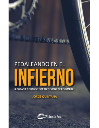 Pedaleando en el infierno:Biografía de un ciclista en tiempos de penumbra