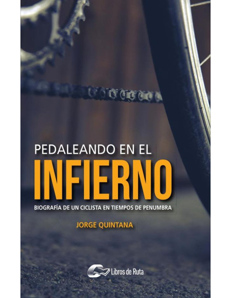 Pedaleando en el infierno:Biografía de un ciclista en tiempos de penumbra