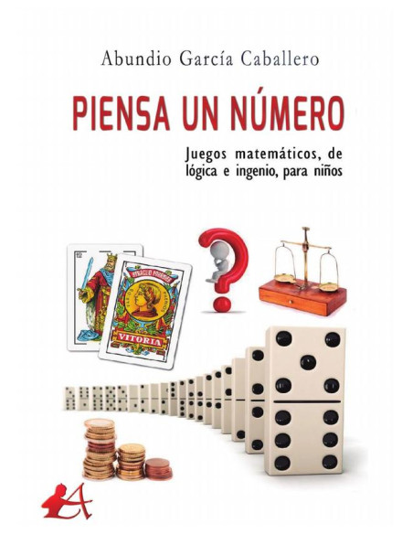 Piensa un número:Juegos matemáticos, de lógica e ingenio, para niños