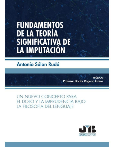 Fundamentos de la teoría significativa de la imputación.:Un nuevo concepto para el dolo y la imprudencia bajo la filosofía del lenguaje.