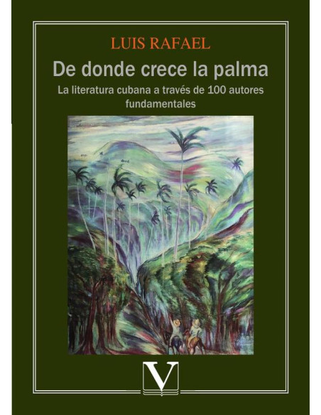 De donde crece la palma:La literatura cubana a través de 100 autores fundamentales