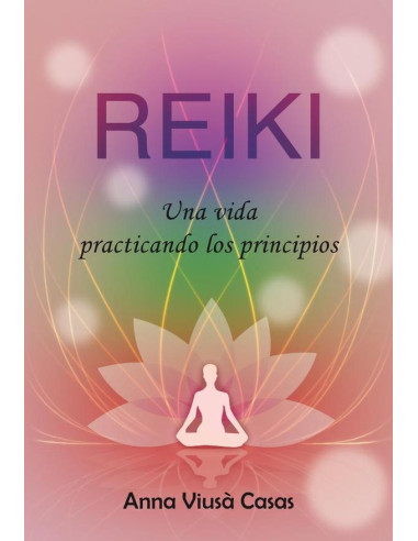 Reiki. Una vida practicando los principios