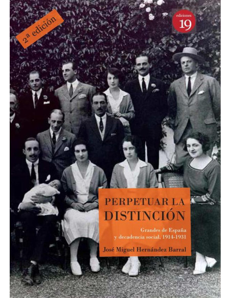 Perpetuar la distinción Grandes de España y decadencia social, 1914-1931:'Nueva edición. Ampliada y mejorada. Prólogo de Javier Moerno Luzón