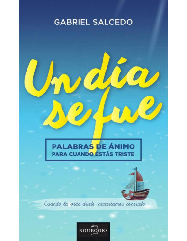 Un día se fue:Palabras de ánimo para cuando estás triste