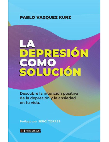 La depresión como solución:Descubre la intención positiva de la depresión y la ansiedad en tu vida