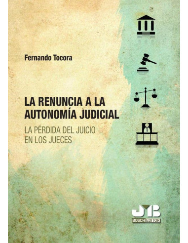 La renuncia a la autonomía judicial.:La pérdida del juicio en los jueces.