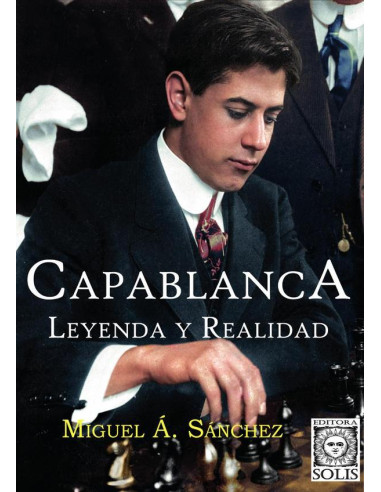 Capablanca, Leyenda y Realidad