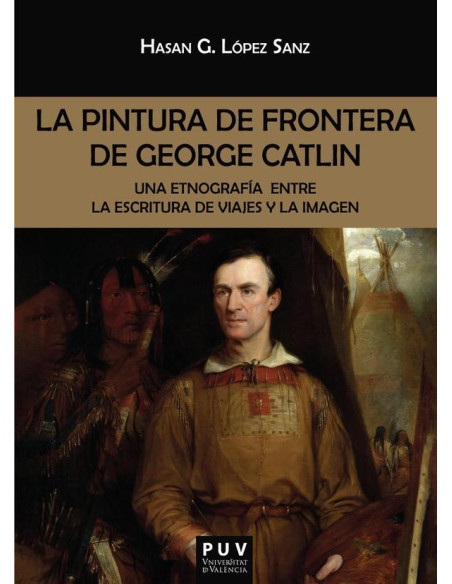 La pintura de frontera de George Catlin:Una etnografía entre la escritura de viajes y la imagen