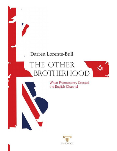 The Other Brotherhood:When Freemasonry Crossed the English Channel