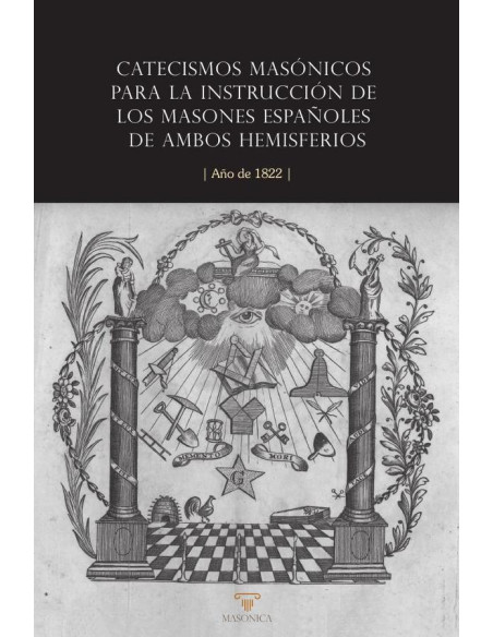 Catecismos masónicos para la instrucción de los  masones españoles de ambos hemisferios:Año de 1822