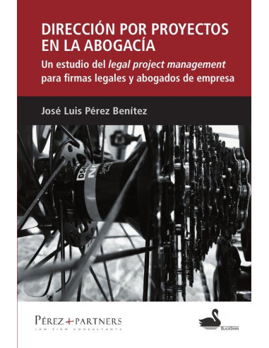 Dirección por proyectos en la abogacía:Un estudio legal del legal project management para firmas legales y abogados de empresa.