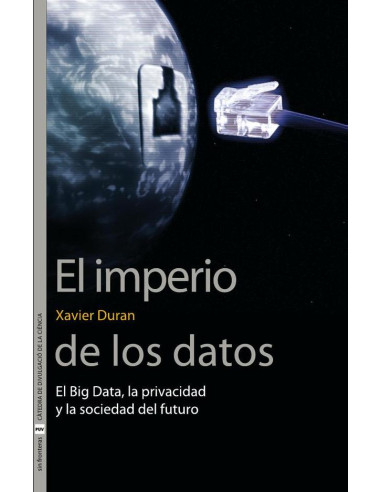 El Imperio de los datos:El Big Data, la privacidad y la sociedad del futuro