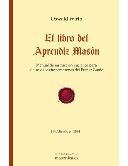 El libro del Aprendiz Masón:Manual de instrucción iniciática para el uso de los francmasones del Primer Grado