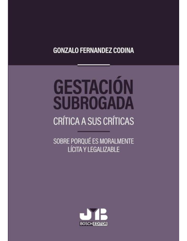 Gestación subrogada.  :Crítica a sus críticas. Sobre porqué es moralmente lícita y legalizable.