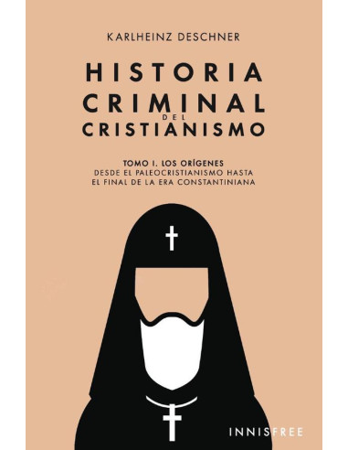 Historia criminal del Cristianismo Tomo I:Los orígenes. Desde el paleocristianismo hasta el final de la era constantiniana.