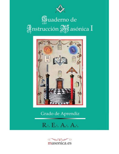 Cuaderno de Instrucción Masónica I :Instrucción Ritual de Grado de Aprendiz y cuestionario del Grado de Aprendiz Rito Escocés Antiguo y Aceptado