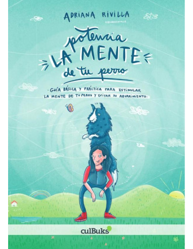 Potencia la mente de tu perro:Guía básica y práctica para estimular la mente de tu perro y evitar su aburrimiento