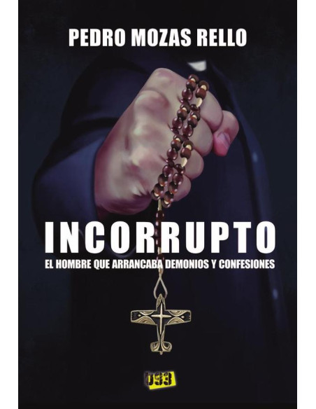 Incorrupto:El hombre que arrancaba demonios y confesiones