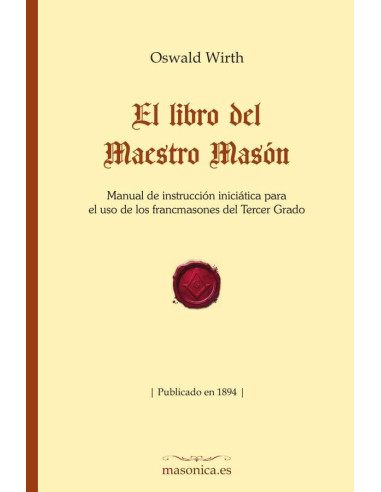 El libro del Maestro Masón:Manual de instrucción iniciática para el uso de los francmasones del Tercer Grado