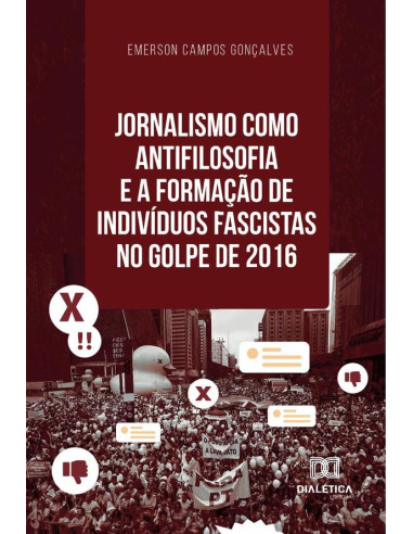 Jornalismo como antifilosofia e a formação de indivíduos fascistas no golpe de 2016