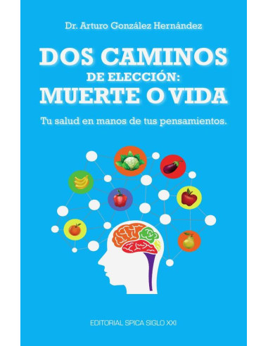 Dos caminos de elección: muerte o vida :Tu salud en manos de tus pensamientos.