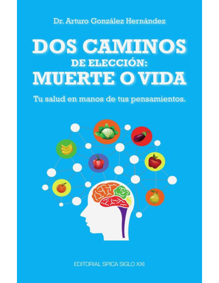 Dos caminos de elección: muerte o vida :Tu salud en manos de tus pensamientos.