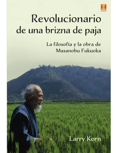 Revolucionario de una brizna de paja :La Filosofía y la obra de Masanobuo  Fukuoka