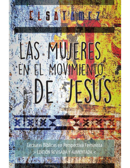 Las Mujeres en el Movimiento de Jesús:Lecturas Bíblicas en Perspectiva Feminista. Edición Revisada y Aumentada.