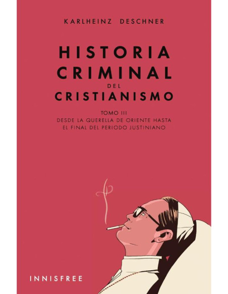 Historia Criminal del Cristianismo Tomo III:Desde la querella de Oriente hasta el final del periodo justiniano