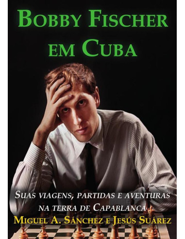 Bobby Fischer em Cuba - Edição em português:Suas viagens, partidas e aventuras na terra de Capablanca