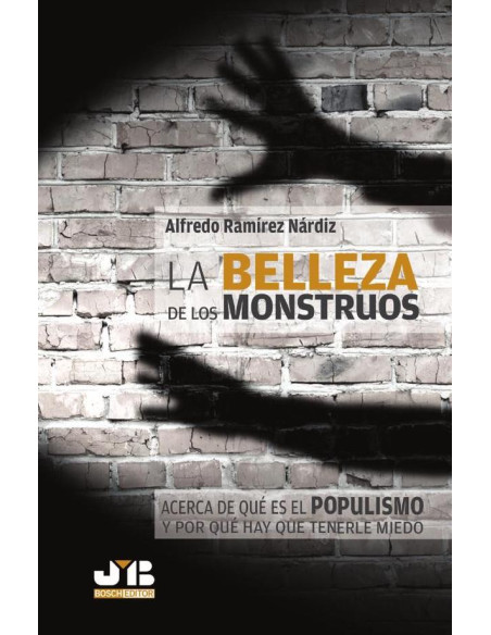 La belleza de los monstruos:Acerca de qué es el populismo y por qué hay que tenerle miedo.