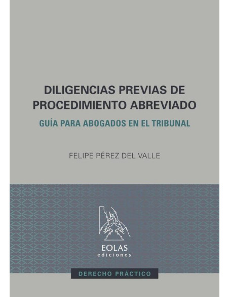 Diligencias previas de procedimiento abreviado :GUÍA PARA ABOGADOS EN EL TRIBUNAL