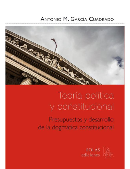 Teoría política y constitucional. Presupuestos y desarrollo de la dogmática constitucional