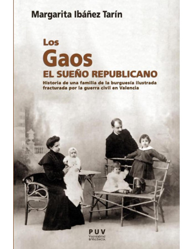 Los Gaos. Del sueño republicano al desgarro familiar:Historia de una familia de la burguesía ilustrada fracturada por la Guerra Civil en Valencia