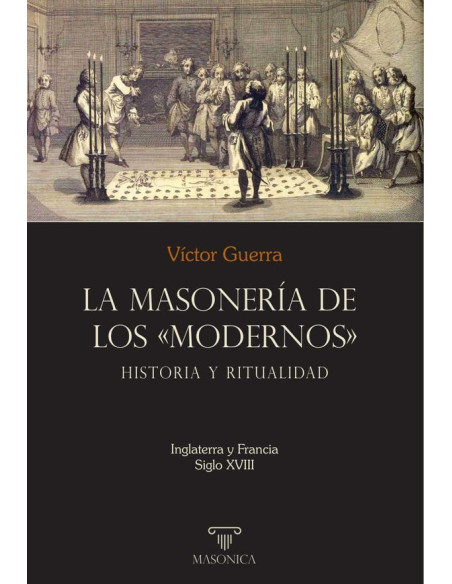 La masonería de los «Modernos»: Historia y ritualidad:Inglaterra y Francia - Siglo XVIII