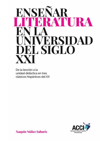 Enseñar literatura en la universidad del siglo XXI:De la lección a la unidad didáctica en tres clásicos hispánicos del XX