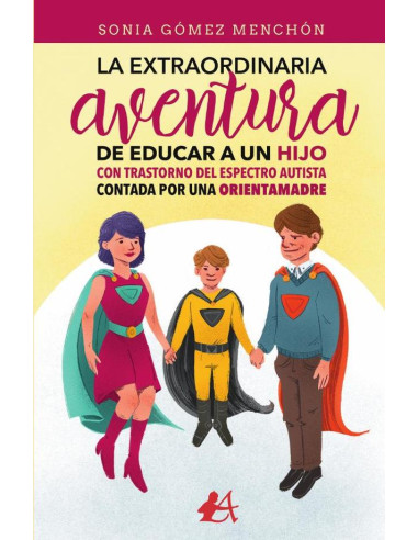 La extraordinaria aventura de educar a un a un hijo con Trastorno del Espectro Autista contada por una orientamadre