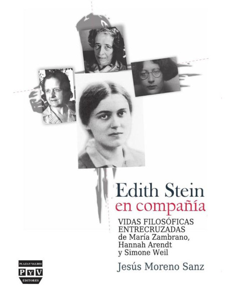 Edith stein en compañía :Vidas filosóficas entrecruzadas de María Zambrano, Hannah Arendt y Simone Weil