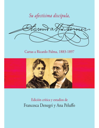 Su afectísima discípula, Clorinda Matto de Turner:Cartas a Ricardo Palma, 1883-1897