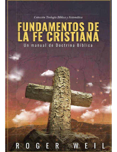 Fundamentos de la fe cristiana :Un Manual de Doctrina Biblica