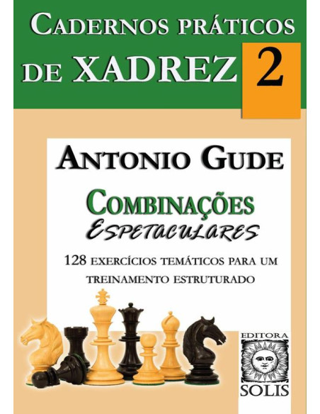 Cadernos Práticos de Xadrez - 2 - Combinações Espetaculares