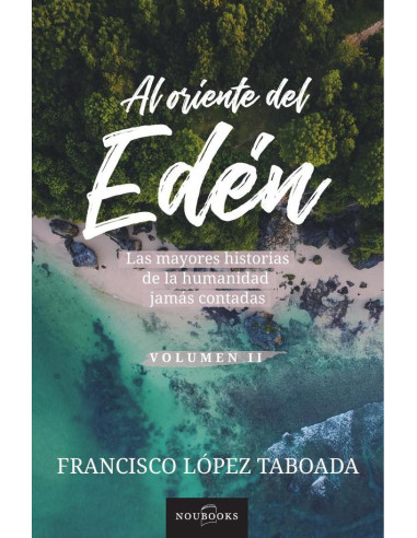 Al oriente del Eden:Las mayores historias de la humanidad jamás contadas. Volumen 2