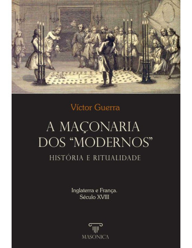 A maçonaria dos “Modernos”: História e ritualidade:Inglaterra e França.  Século XVIII