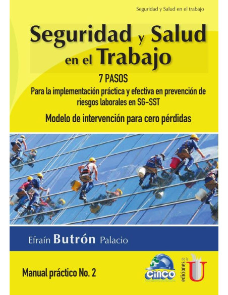 Seguridad y salud en el trabajo. 7 pasos para la implementación práctica y efectiva en prevención de riesgos laborales en SG-SST. Modelo de intervención para cero pérdidas. Manual práctico N. 2